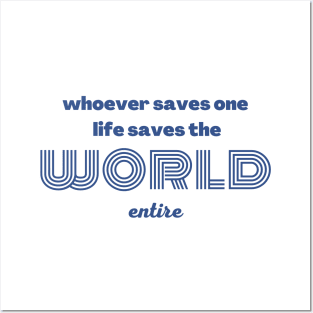 Whoever saves one life saves the world entire Posters and Art